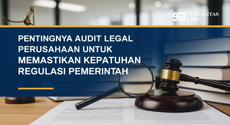 Pentingnya Audit Legal Perusahaan untuk Memastikan Kepatuhan Regulasi Pemerintah